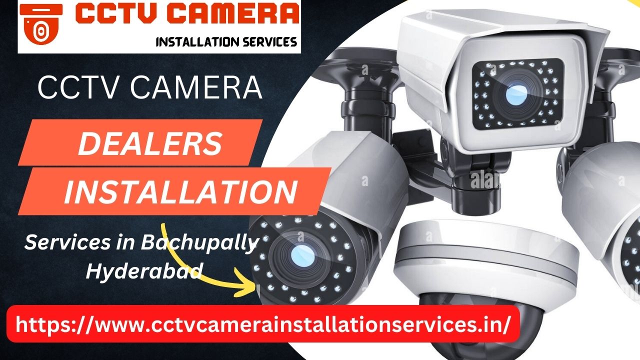 Best CCTV Camera Dealers And Installation Services in Bachupally Hyderabad