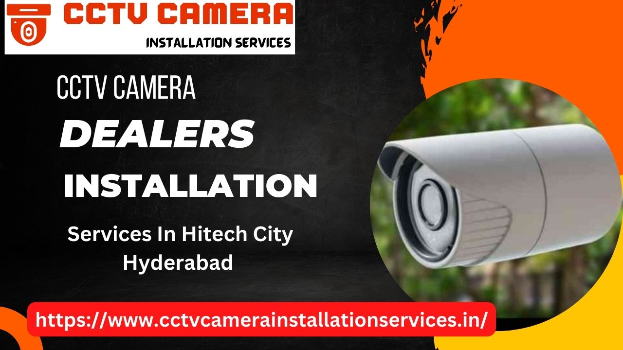 Best CCTV Camera Dealers And Installation Services in Hitech city Hyderabad