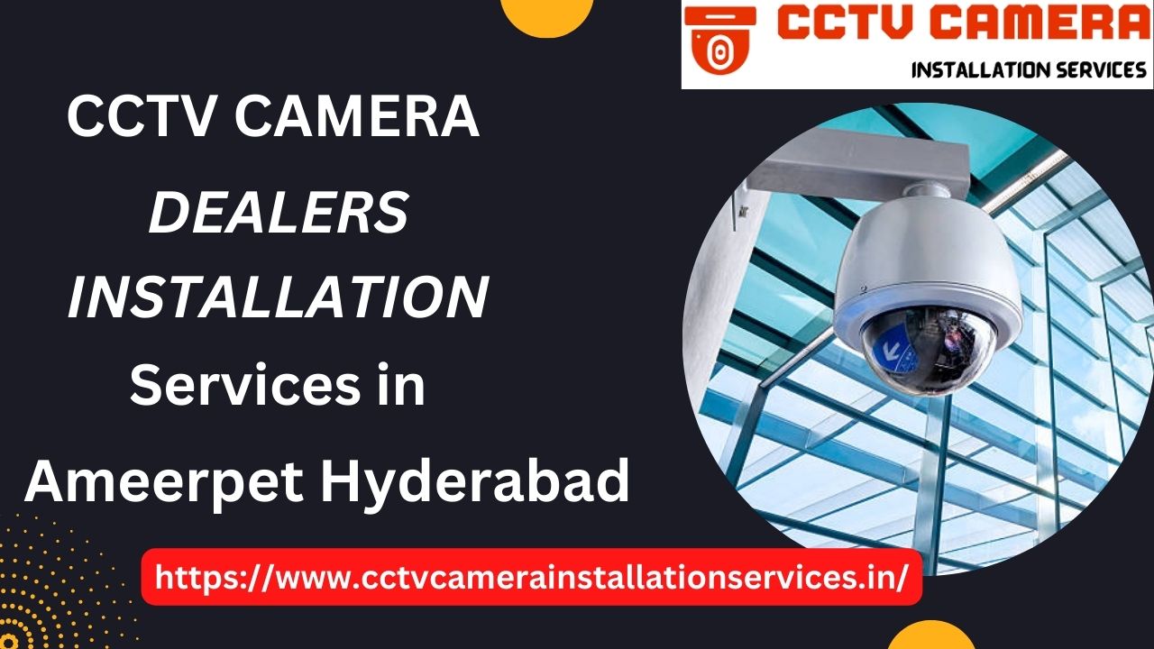 Best CCTV  Installation Services in Ameerpet Hyderabad