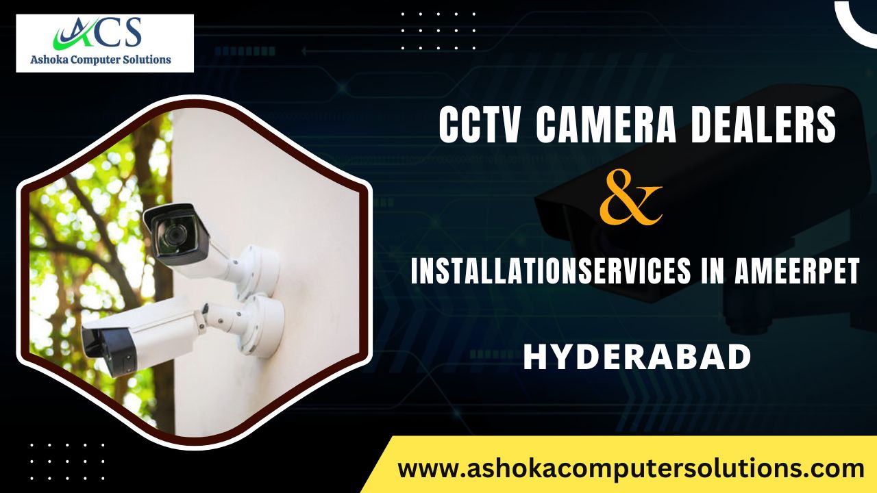 Best CCTV Installation Services in Ameerpet Hyderabad