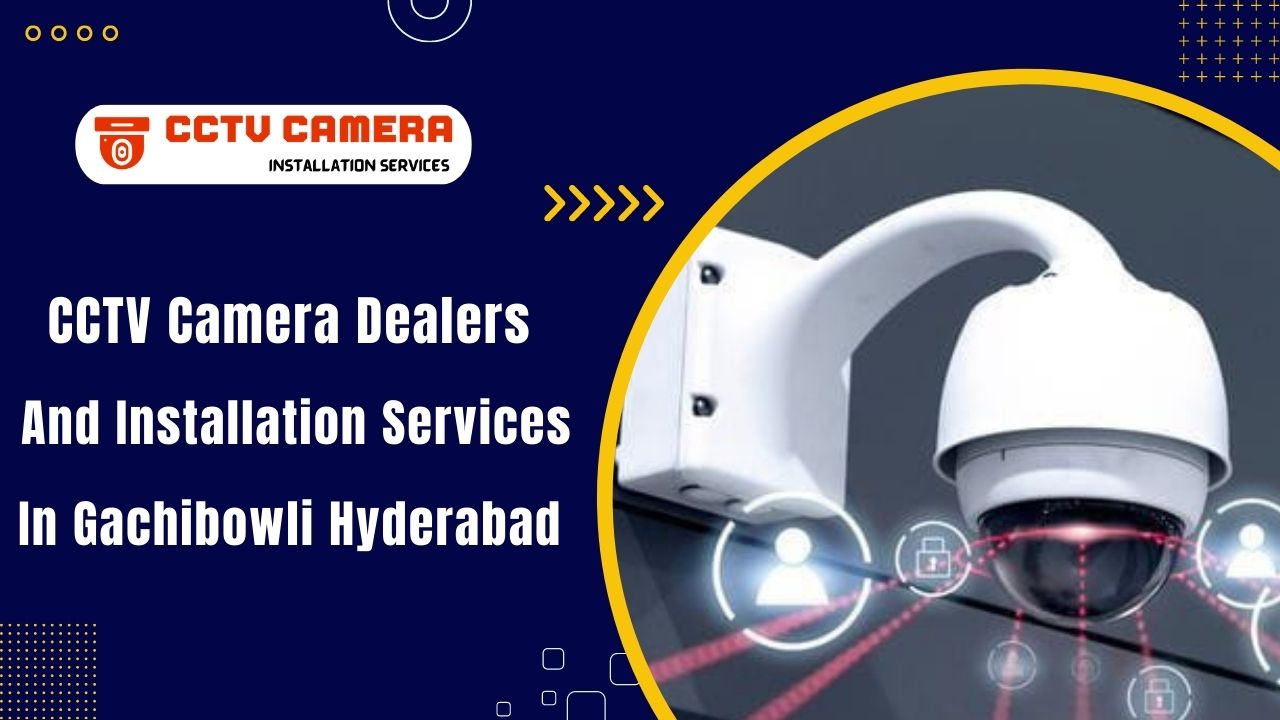 Best CCTV Installation Services in Gachibowli Hyderabad