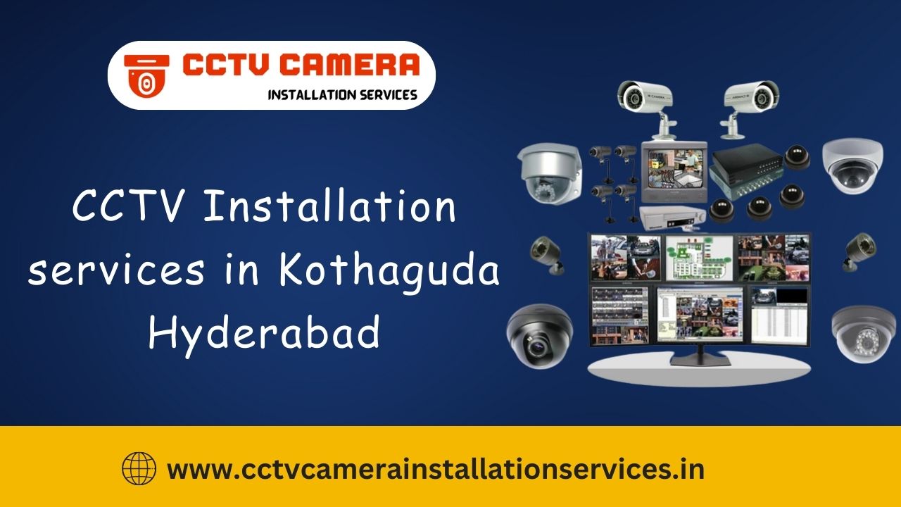Best CCTV Installation Services in Kothaguda Hyderabad