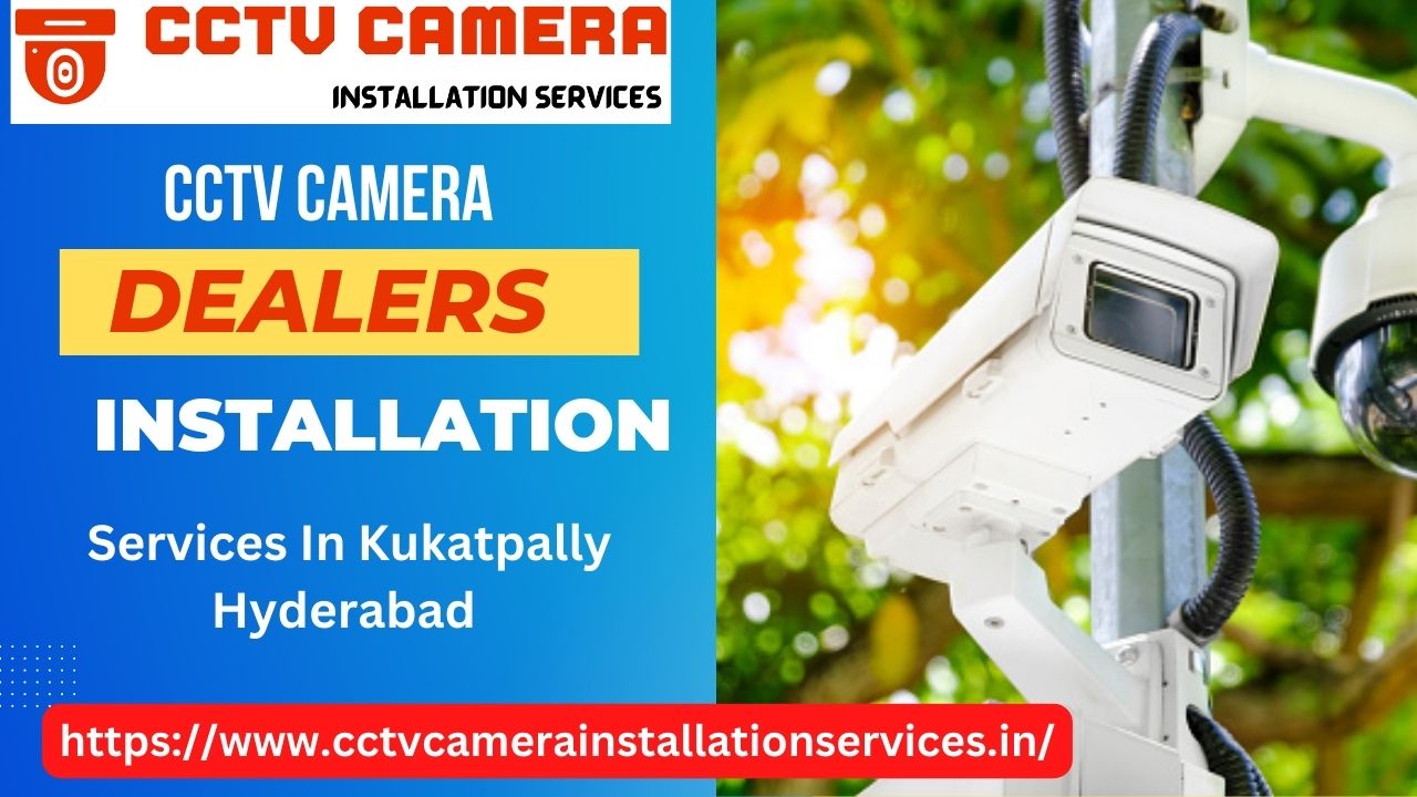 Best CCTV Installation Services in Kukatpally Hyderabad