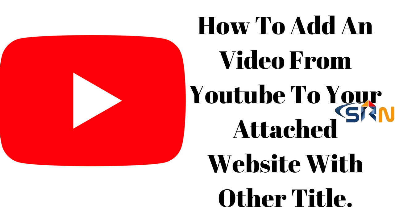 How To Add An Video From Youtube To Your Attached Website With Other Title.